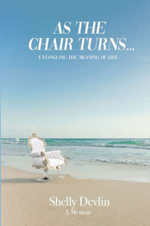 As the Chair Turns... Untangling the meaning of life de Shelly Devlin