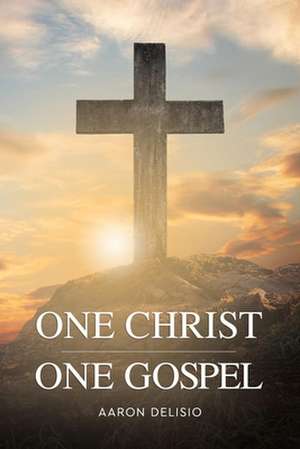 One Christ One Gospel: A Reader's Harmony of the Life of Jesus de Aaron Delisio