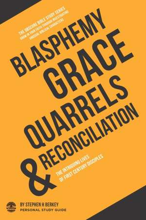 Blasphemy, Grace, Quarrels & Reconciliation: The intriguing lives of first century disciples - Personal Study Guide de Stephen H. Berkey