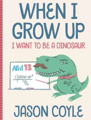 When I Grow Up I Want To Be a Dinosaur de Jason Coyle