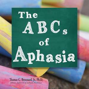 The ABCs of Aphasia: A Stroke Primer de Thomas G. Broussard Ph. D.