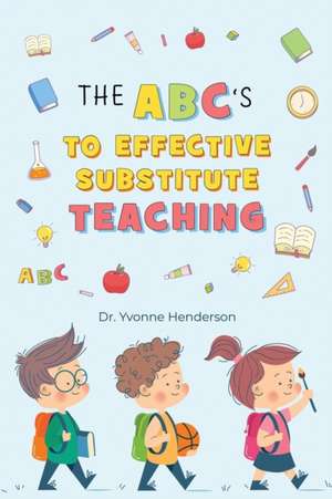 THE ABC'S TO EFFECTIVE SUBSTITUTE TEACHING de Yvonne Henderson