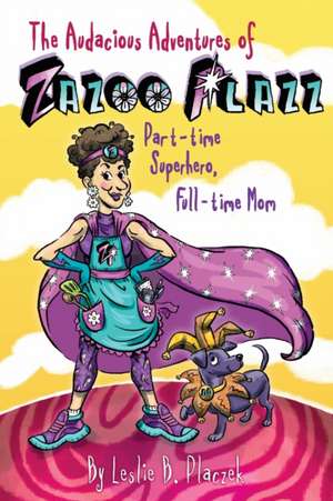 The Audacious Adventures of Zazoo Plazz de Leslie Bilodeau Placzek