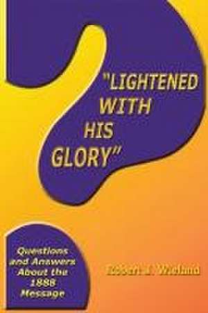 "Lightened With His Glory": Questions and Answers about the 1888 Message de Robert J. Wieland