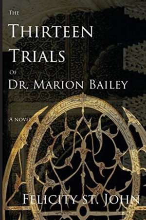 The Thirteen Trials of Dr. Marion Bailey de Felicity St. John