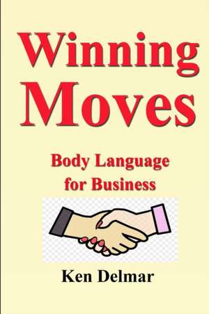 Winning Moves: Body Language for Business de Kenneth H. Delmar