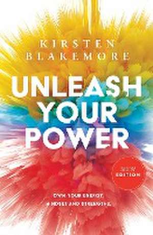 Unleash Your Power: Own Your Energy, Mindset and Strengths New Edition de Kirsten Blakemore