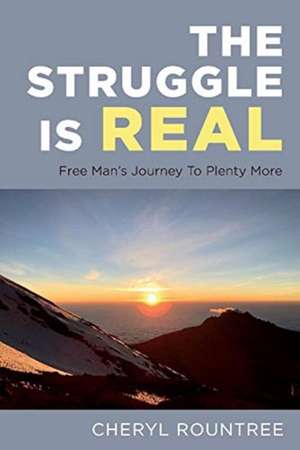 The Struggle Is Real: Free Man's Journey to Plenty More de Cheryl Rountree