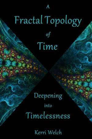 A Fractal Topology of Time de Kerri I Welch