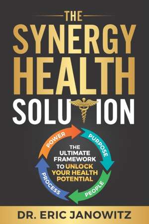 The Synergy Health Solution: The Ultimate Framework to Unlock Your Health Potential de Eric Janowitz