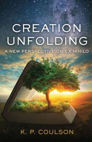 Creation Unfolding de Ken P Coulson