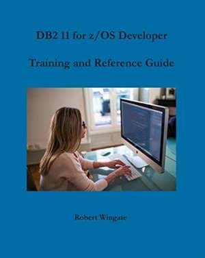 DB2 11 for z/OS Developer Training and Reference Guide de Robert Wingate