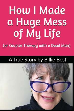 How I Made a Huge Mess of My Life de Billie Best