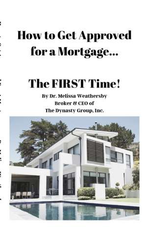 How to Get Approved for a Mortgage...The FIRST Time! de Melissa Weathersby