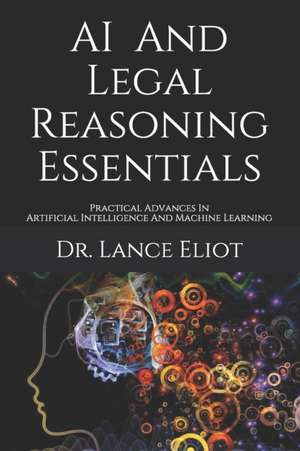 AI And Legal Reasoning Essentials: Practical Advances In Artificial Intelligence And Machine Learning de Lance Eliot