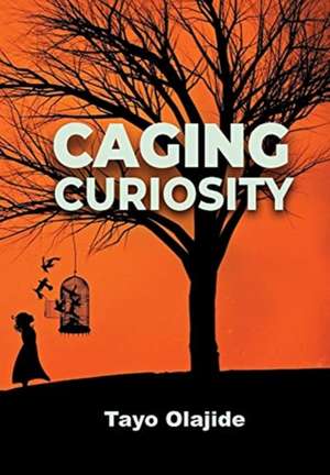 Caging Curiosity de Tayo Olajide