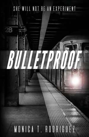 Bulletproof de Monica T. Rodriguez