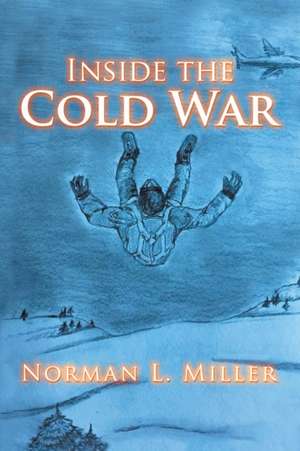 INSIDE THE COLD WAR de Norman L Miller