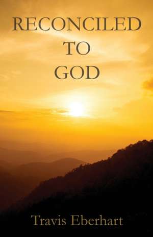 Reconciled to God de Travis Eberhart