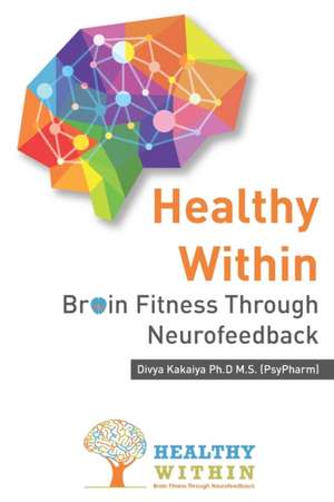 Healthy Within: Brain Fitness through Neurofeedback de Divya Kakaiya