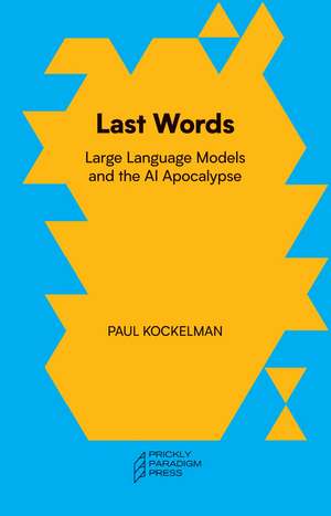 Last Words: Large Language Models and the AI Apocalypse de Paul Kockelman