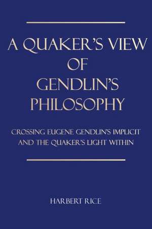 A Quaker's View Of Gendlin's Philosophy de Harbert Rice