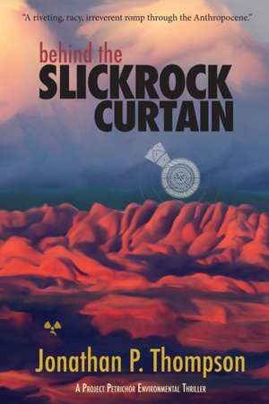 Behind the Slickrock Curtain de Jonathan P Thompson