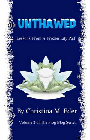 Unthawed: Lessons from a Frozen Lily Pad de Christina M. Eder