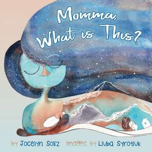 Momma, What is This?: Understanding Big Emotions de Jocelyn Soliz