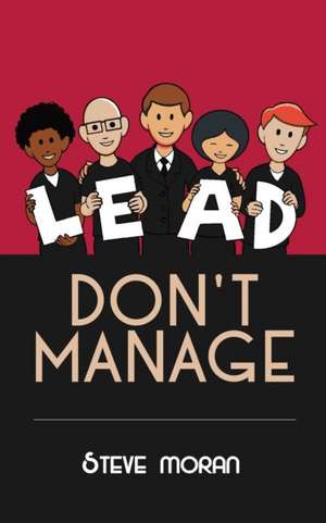 Lead, Don't Manage de Steve Moran