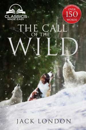 The Call of the Wild - Unabridged with full Glossary, Historic Orientation, Character and Location Guide (Annotated) de Jack London