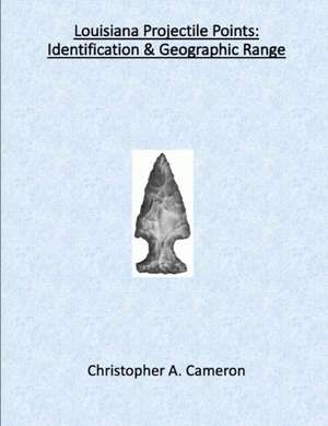 Louisiana Projectile Points: Identification & Geographic Range de Christopher Cameron