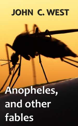 Anopheles, and other fables de John C. West