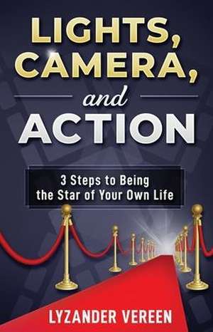 Lights, Camera, and Action: 3 Steps to Being the Star of Your Own Life de Lyzander Vereen