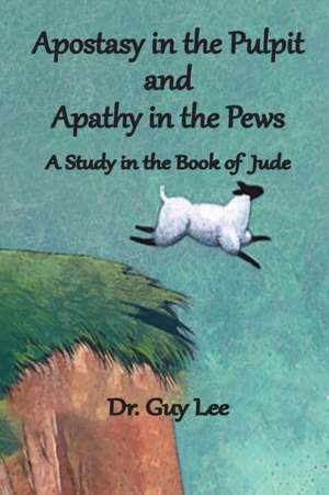 Apostasy in the Pulpit and Apathy in the Pews de Guy Lee