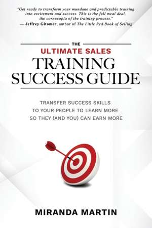 The Ultimate Sales Training Success Guide: Transfer Success Skills to People to Learn More So They (and You) Can Earn More de Miranda Martin