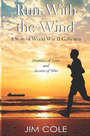 Run With the Wind: A Story of WWII Galveston de Jim Cole