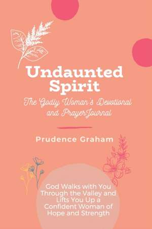 Undaunted: The Godly Woman's Devotional and Prayer Journal -: God Walks with You Through the Valley and Lifts You Up a Confident de Prudence Graham