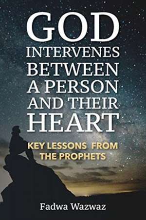 GOD INTERVENES BETWEEN A PERSON AND THEIR HEART de Fadwa Wazwaz