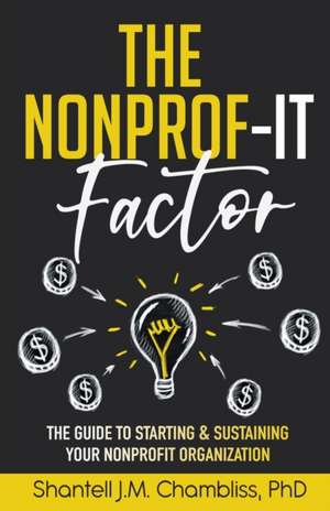 The Nonprof-IT Factor: The Guide to Starting and Sustaining Your Nonprofit Organization de Shantell J. Chambliss