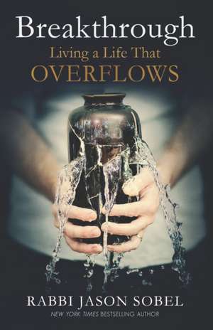 Breakthrough: Living a Life That Overflows de Rabbi Jason Sobel