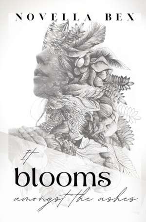 It Blooms Amongst the Ashes de Novella Bex