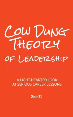 Cow Dung Theory of Leadership: A light-hearted look at serious career lessons de Zoe Zi