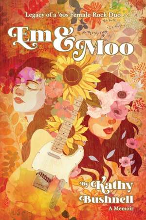 Em & Moo: Legacy of a '60s Female Rock Duo de Kathy Bushnell