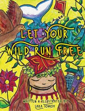 Let Your Wild Run Free de Lara Tomov