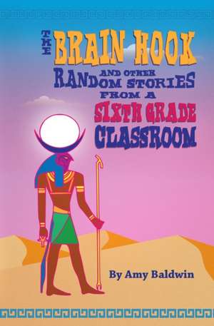 The Brain Hook and Other Random Stories from a Sixth Grade Classroom de Amy Baldwin