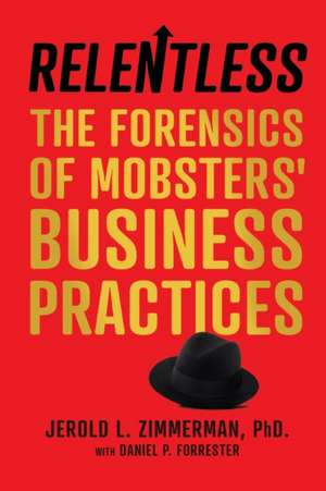 Relentless: The Forensics of Mobsters' Business Practices de Jerold L. Zimmerman