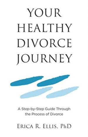 Your Healthy Divorce Journey de Erica R. Ellis