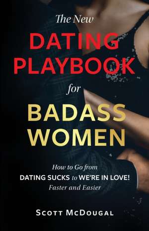 The New Dating Playbook for Badass Women de Scott McDougal