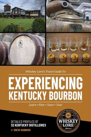 Whiskey Lore's Travel Guide to Experiencing Kentucky Bourbon de Drew Hannush